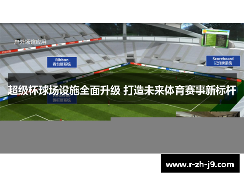超级杯球场设施全面升级 打造未来体育赛事新标杆