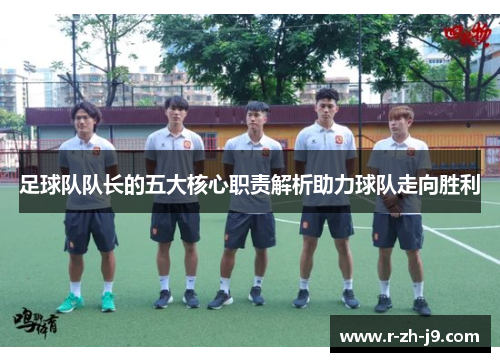 足球队队长的五大核心职责解析助力球队走向胜利