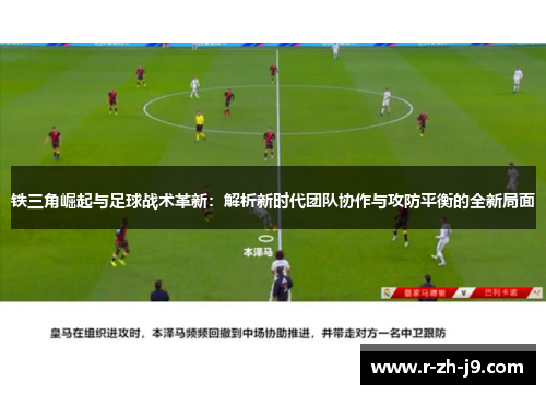 铁三角崛起与足球战术革新：解析新时代团队协作与攻防平衡的全新局面