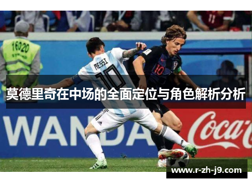 莫德里奇在中场的全面定位与角色解析分析