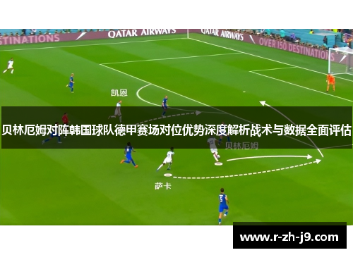 贝林厄姆对阵韩国球队德甲赛场对位优势深度解析战术与数据全面评估