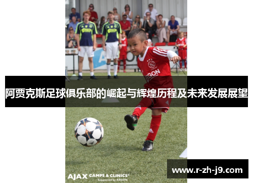 阿贾克斯足球俱乐部的崛起与辉煌历程及未来发展展望