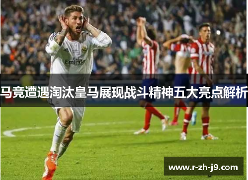 马竞遭遇淘汰皇马展现战斗精神五大亮点解析 马竞遭遇淘汰皇马展现战斗精神五大亮点解析